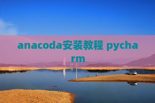 anacoda安装教程 pycharm